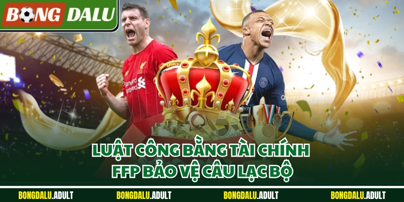 Luật công bằng tài chính FFP bảo vệ câu lạc bộ