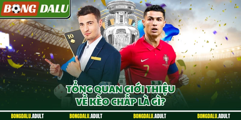 Tổng quan giới thiệu về kèo chấp là gì?